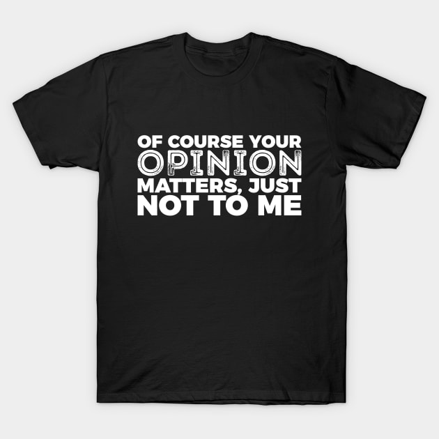 Your Opinion Matters Just Not To Me T-Shirt by RedYolk